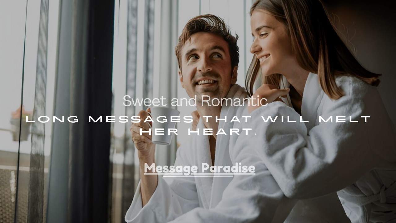 Romantic Long Messages That Will Melt Her Heart.