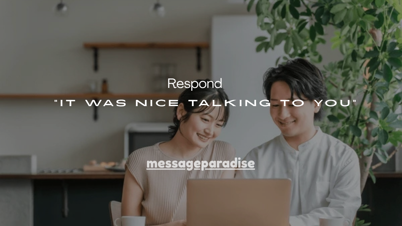 31+ Best Ways to Respond to “It Was Nice Talking to You”