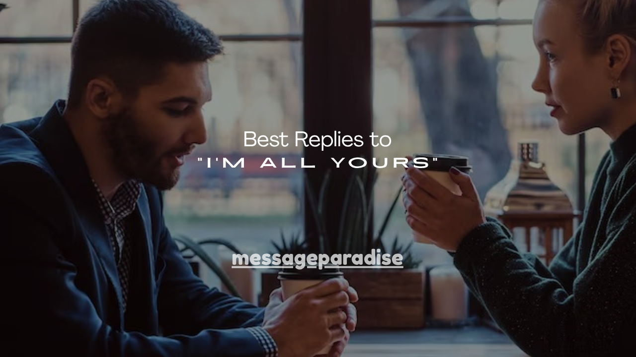 130+ Best Replies to “I’m All Yours”