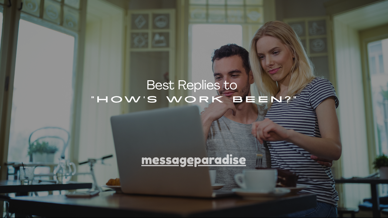 130+ Best Replies to “How’s Work Been?”