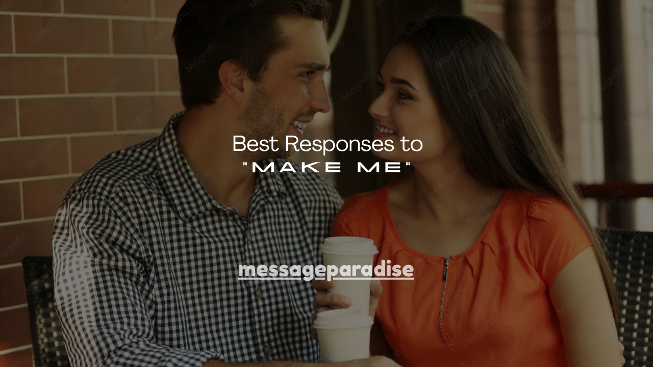 130+ Best Responses to "Make Me"