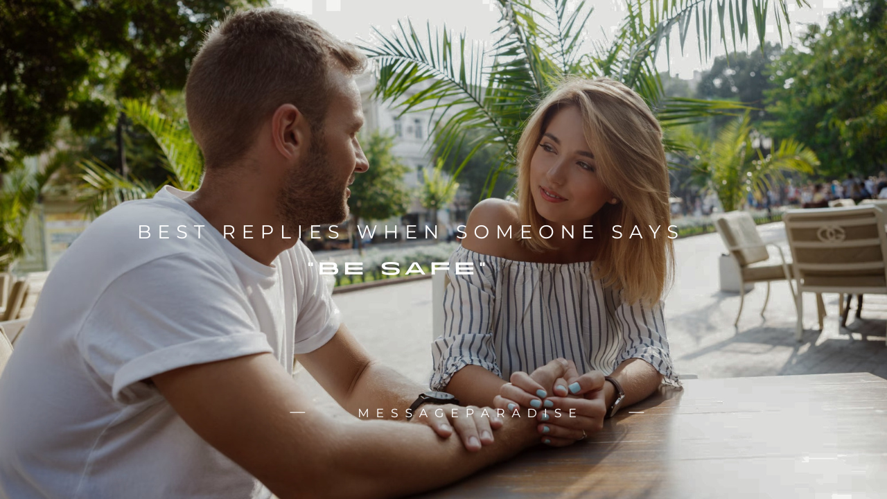 170+ Best Replies When Someone Says "Be Safe"