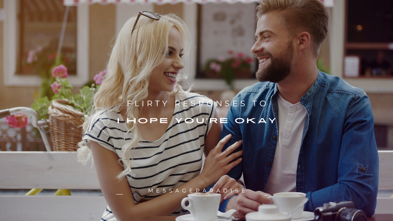 100+ Flirty Responses to "I Hope You're Okay"